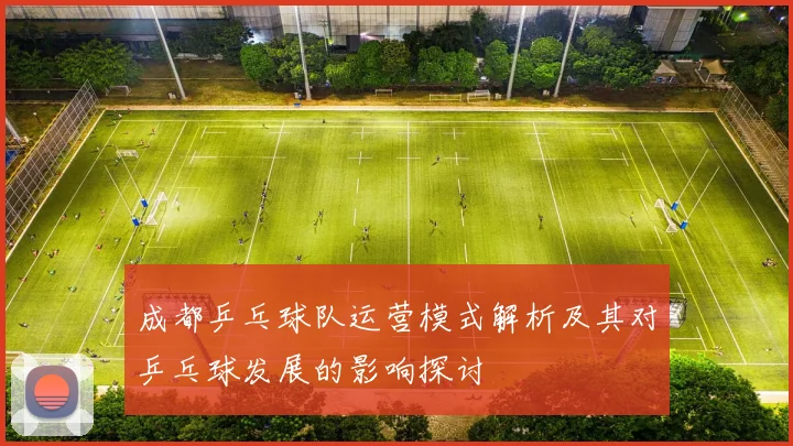 成都乒乓球队运营模式解析及其对乒乓球发展的影响探讨