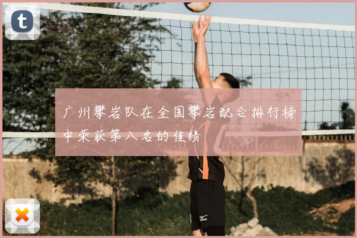 广州攀岩队在全国攀岩配合排行榜中荣获第八名的佳绩